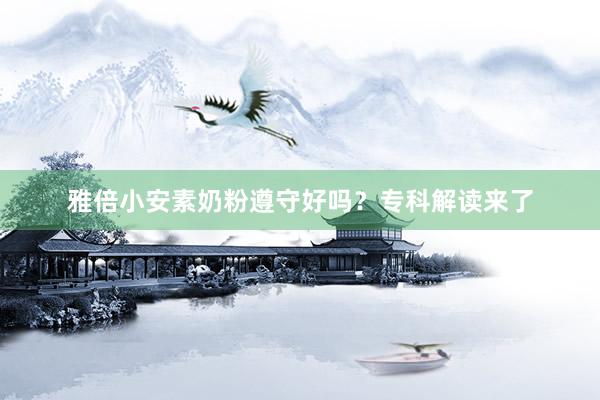 雅倍小安素奶粉遵守好吗？专科解读来了
