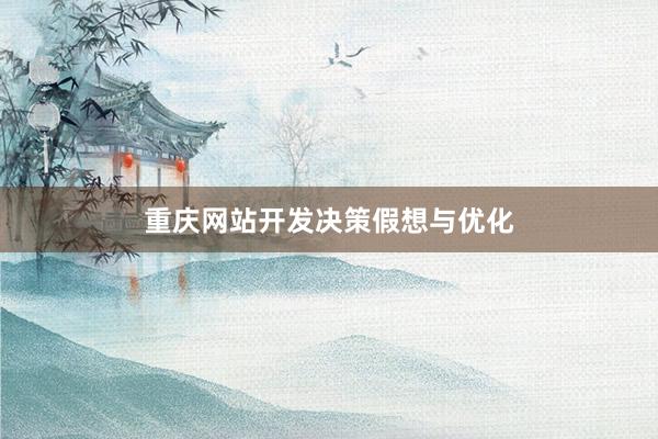 重庆网站开发决策假想与优化